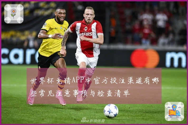 世界杯竞猜APP中官方投注渠道有哪些常见注意事项与检查清单